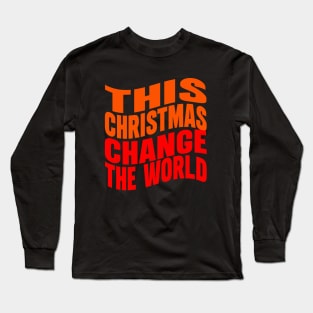 This Christmas change the world Long Sleeve T-Shirt